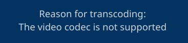 The reason for transcoding: The video codec is not supported